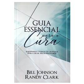 Guia Essencial para A Cura | Randy Clark e Bill Johnson