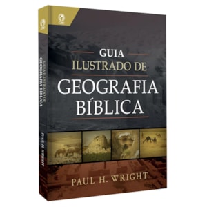 Guia Ilustrado de Geografia Bíblica | Paul H. Wright