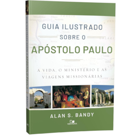 Guia Ilustrado Sobre o Apóstolo Paulo | Alan S. Bandy