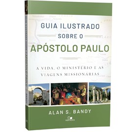 Guia Ilustrado Sobre o Apóstolo Paulo | Alan S. Bandy