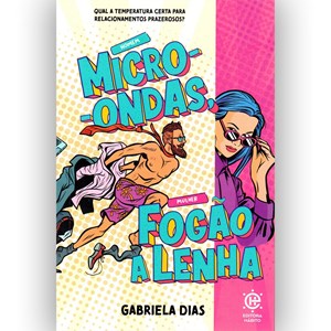Homem Micro-ondas, Mulher Fogão a Lenha | Gabriela Dias