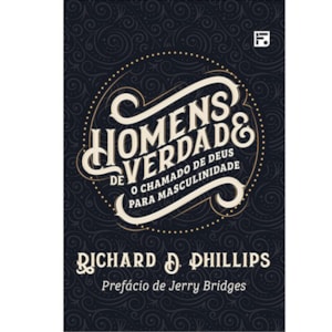 Homens de verdade | Richard D. Phillips