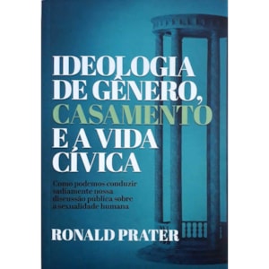 Ideologia de Gênero, Casamento e Vida Cívica | Ronald Prater
