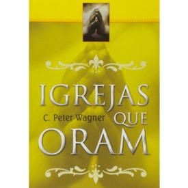 Igrejas que Oram | C. Peter Wagner