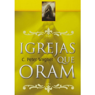 Igrejas que Oram | C. Peter Wagner