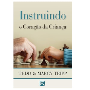 Instruindo o Coração da Criança | Tedd Tripp