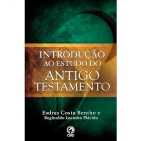 Introdução ao Estudo do Antigo Testamento | Esdras Costa Bentho e Reginaldo Leandro Plácido