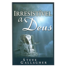 Irresistível a Deus | Steve Gallagher