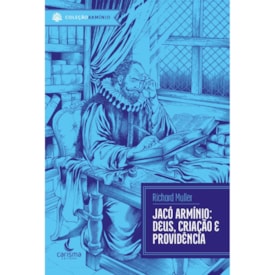 Jacó Armínio | Deus, Criação e Providência | Richard Muller