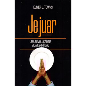 Jejuar Uma Revolução na Vida Espiritual | Elmer L. Towns