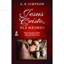 Jesus Cristo, Ele Mesmo! | A. B. Simpson