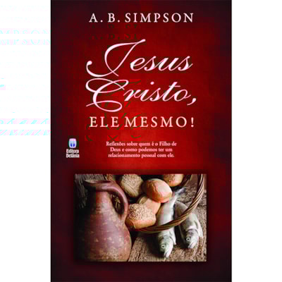 Jesus Cristo, Ele Mesmo! | A. B. Simpson