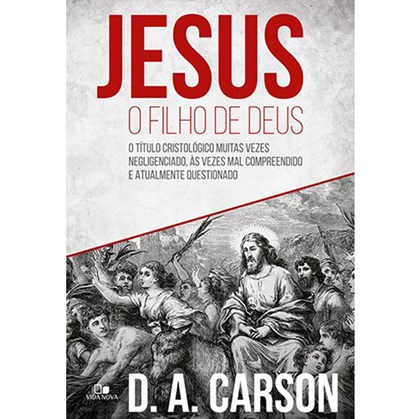 Jesus, o Filho de Deus | D. A. Carson