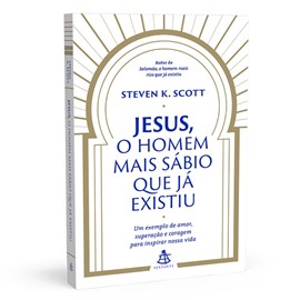 Jesus, O Homem Mais Sábio que Já Existiu | Steven K. Scott