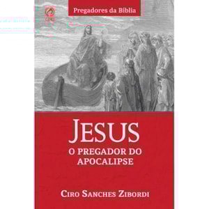 Jesus, o Pregador do Apocalipse | Ciro Sanches Zibordi