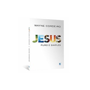 Jesus Puro e Simples | Wayne Cordeiro