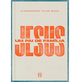 Jesus, Um Pai de Família | Alessandro Vilas Boas