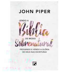 Lendo a Bíblia de Modo Sobrenatural | John Piper