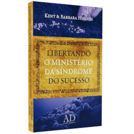 Libertando o Ministério da Síndrome do Sucesso | Kent Hugues E Barbara Hugues