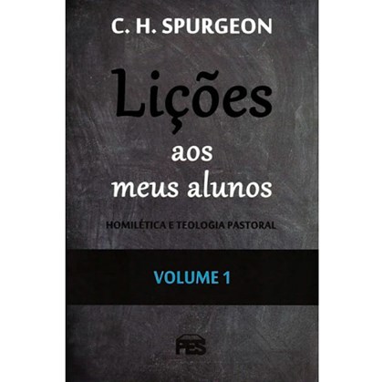 Lições aos meus Alunos | Homilética e Teologia Pastoral | Vol. 1 | C. H. Spurgeon