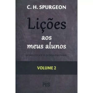 Lições aos meus Alunos | Homilética e Teologia Pastoral | Vol. 2 | C. H. Spurgeon