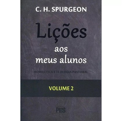 Lições aos meus Alunos | Homilética e Teologia Pastoral | Vol. 2 | C. H. Spurgeon