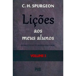 Lições aos meus Alunos | Homilética e Teologia Pastoral | Vol. 3 | C. H. Spurgeon
