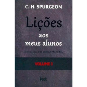 Lições aos meus Alunos | Homilética e Teologia Pastoral | Vol. 3 | C. H. Spurgeon