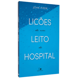 Lições de um Leito de Hospital | John Piper