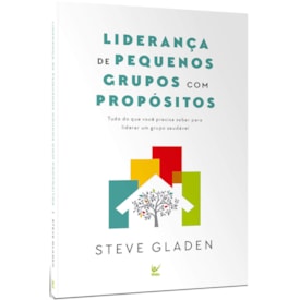 Liderança de Pequenos grupos com Propósitos | Steve Gladen