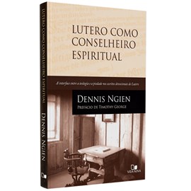 Lutero Como Conselheiro Espiritual | Dennis Ngien