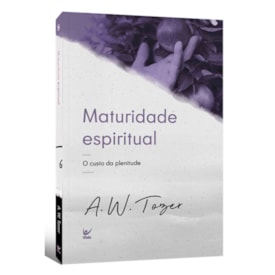 Maturidade Espiritual | O Custo da Plenitude | A.W. Tozer