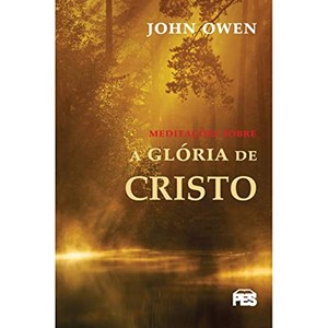 Meditações Sobre a Glória de Cristo | John Owen