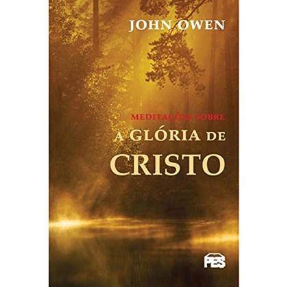 Meditações Sobre a Glória de Cristo | John Owen