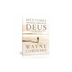 Mentores Segundo o Coração de Deus | Wayne Cordeiro