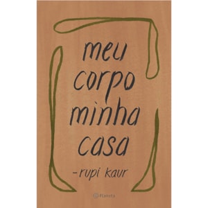 Meu Corpo Minha Casa | Rupi Kaur