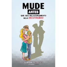 Mude Antes que seu Relacionamento Seja Destruído! | Junior Meireles