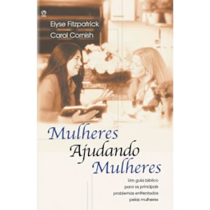 Mulheres Ajudando Mulheres | Elyse Fitzpatrick, Carol Cornish