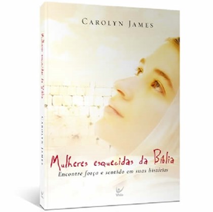 Mulheres Esquecidas da Bíblia | Carolyn James
