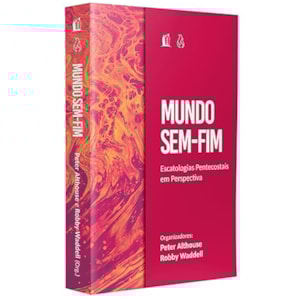 Mundo Sem Fim | Escatologias Pentecostais em Perspectiva