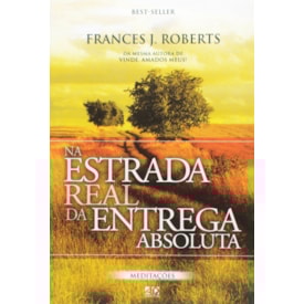 Na Estrada real da Entrega Absoluta | Meditações | Frances J. Roberts