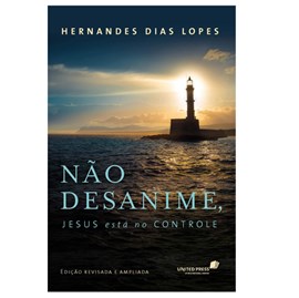 Não Desanime Jesus Está no Controle | Hernandes Dias Lopes