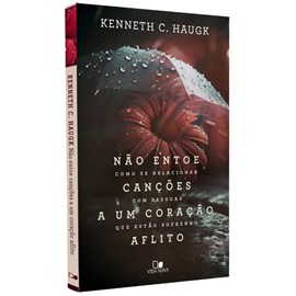 Não Entoe Canções A Um Coração Aflito | Kenneth C. Haugk