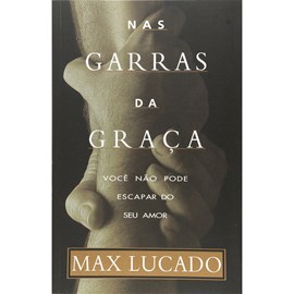 Nas Garras da Graça | Max Lucado