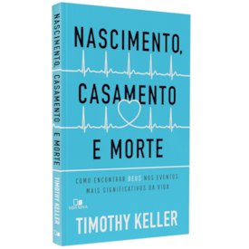 Nascimento, Casamento e Morte | Timothy Keller