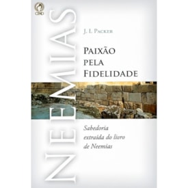 Neemias: Paixão Pela Fidelidade | J. I. Packer