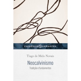 Neocalvinismo: Tradição e fundamentos | Tiago de Melo Novais