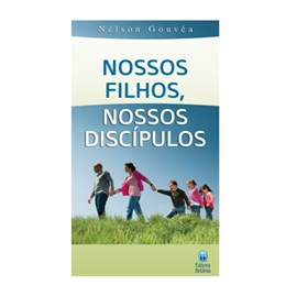 Nossos Filhos, Nossos Discipulos | Nelson Gouvea