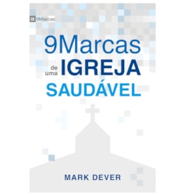 Nove Marcas de Uma Igreja Saudável | Mark Dever