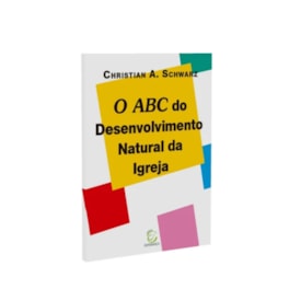 O ABC do Desenvolvimento Natural da Igreja | 
                                Christian A. Schwarz